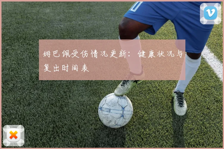 姆巴佩受伤情况更新：健康状况与复出时间表