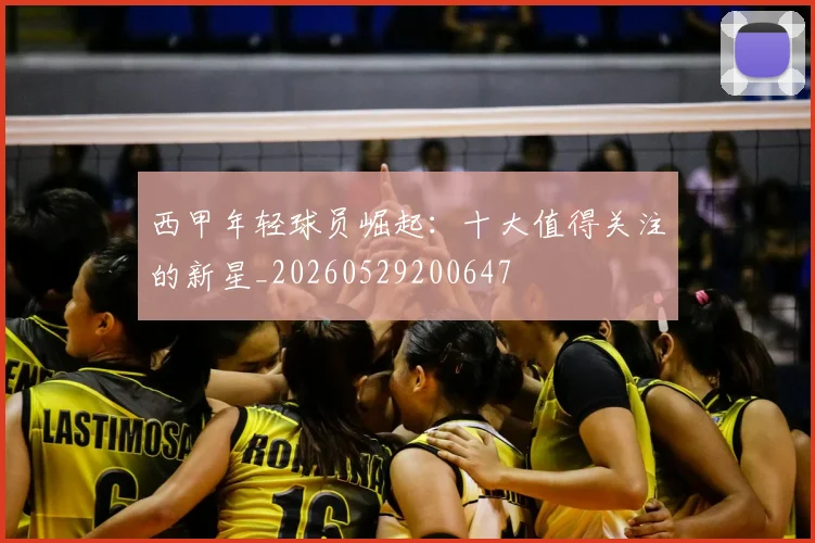 西甲年轻球员崛起：十大值得关注的新星_20260529200647