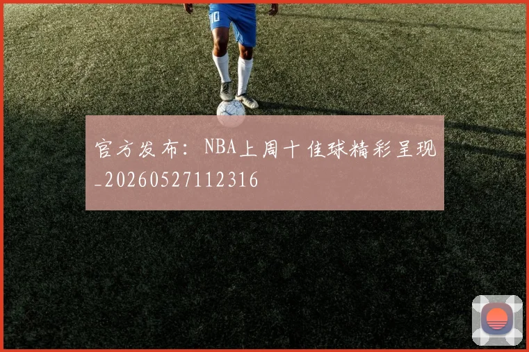 官方发布：NBA上周十佳球精彩呈现_20260527112316